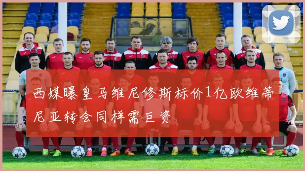 西媒曝皇马维尼修斯标价1亿欧维蒂尼亚转会同样需巨资