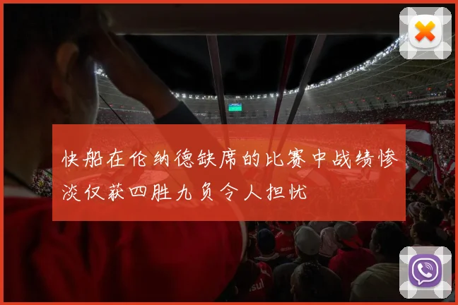 快船在伦纳德缺席的比赛中战绩惨淡仅获四胜九负令人担忧